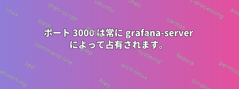 ポート 3000 は常に grafana-server によって占有されます。