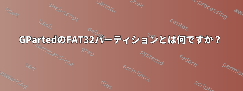 GPartedのFAT32パーティションとは何ですか？