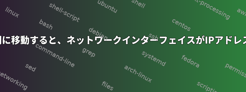 別のネットワーク名前空間に移動すると、ネットワークインターフェイスがIPアドレスを失うのはなぜですか？