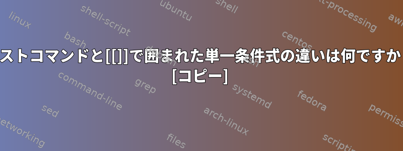 テストコマンドと[[]]で囲まれた単一条件式の違いは何ですか？ [コピー]