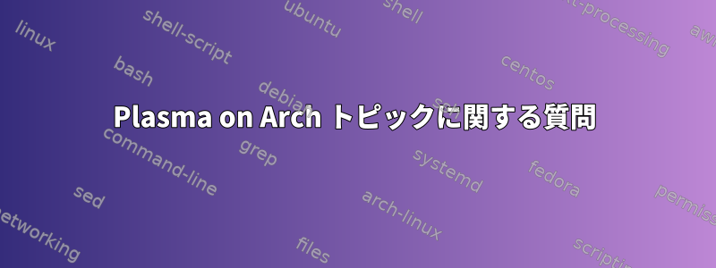 Plasma on Arch トピックに関する質問