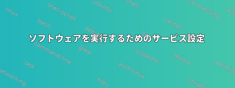 ソフトウェアを実行するためのサービス設定