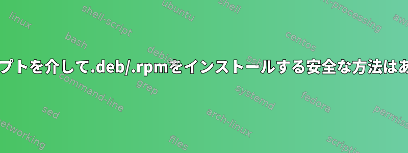 bashスクリプトを介して.deb/.rpmをインストールする安全な方法はありますか？