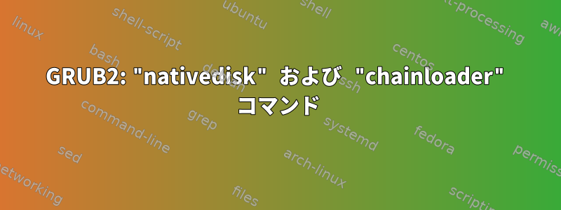 GRUB2: "nativedisk" および "chainloader" コマンド