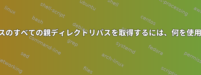 指定されたパスのすべての親ディレクトリパスを取得するには、何を使用できますか？