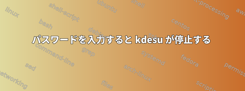 パスワードを入力すると kdesu が停止する