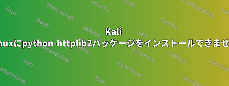 Kali Linuxにpython-httplib2パッケージをインストールできません