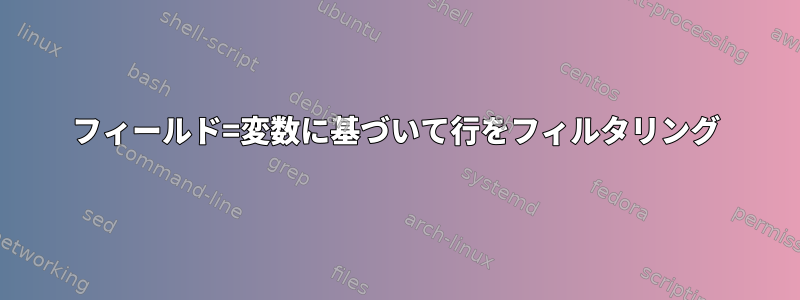 フィールド=変数に基づいて行をフィルタリング