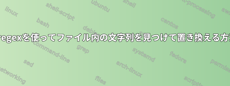 sedとregexを使ってファイル内の文字列を見つけて置き換える方法は？