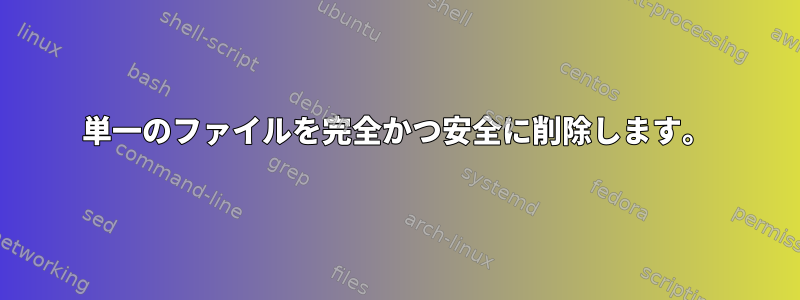 単一のファイルを完全かつ安全に削除します。