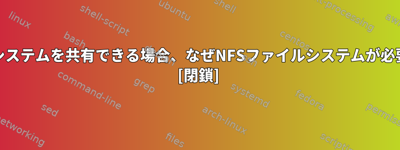 ext4ファイルシステムを共有できる場合、なぜNFSファイルシステムが必要なのですか？ [閉鎖]