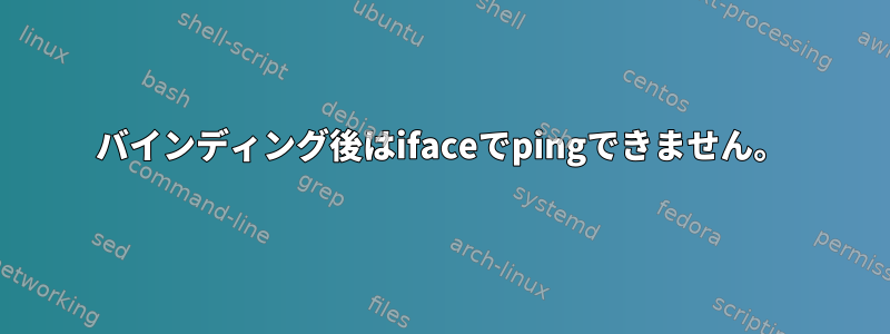 バインディング後はifaceでpingできません。