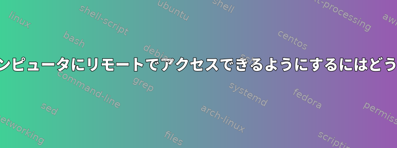 ユーザーが自分のコンピュータにリモートでアクセスできるようにするにはどうすればよいですか？