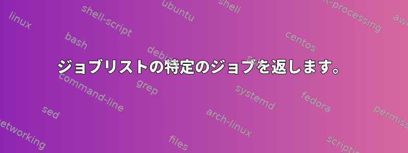 ジョブリストの特定のジョブを返します。