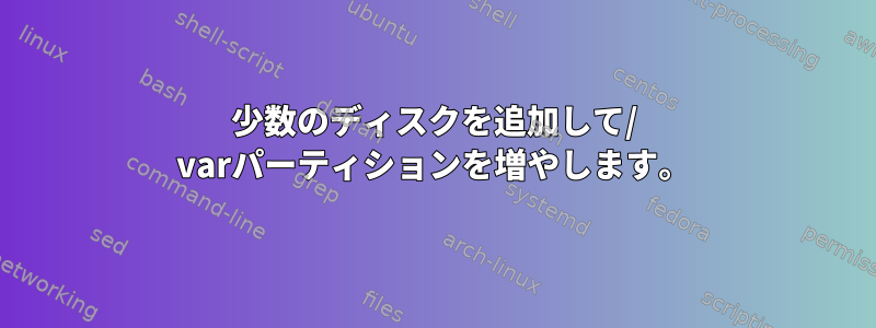 少数のディスクを追加して/ varパーティションを増やします。