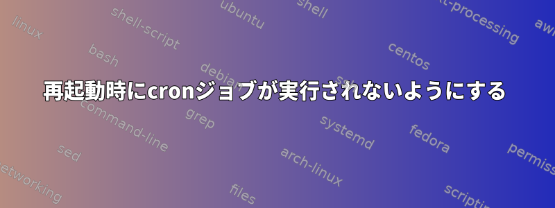 再起動時にcronジョブが実行されないようにする