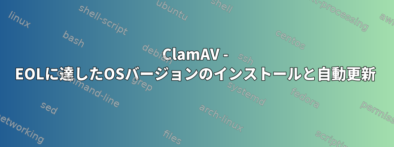 ClamAV - EOLに達したOSバージョンのインストールと自動更新