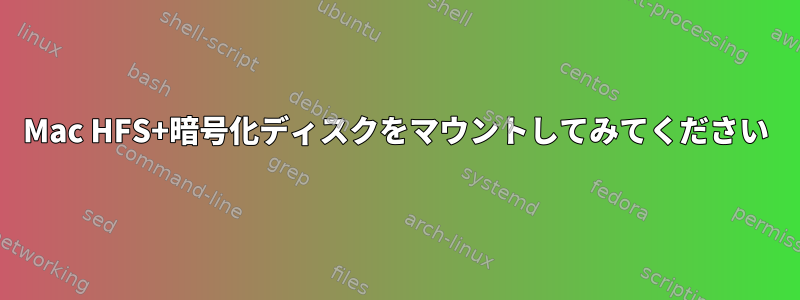 Mac HFS+暗号化ディスクをマウントしてみてください