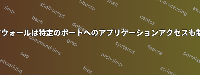 Linuxファイアウォールは特定のポートへのアプリケーションアクセスも制限しますか？