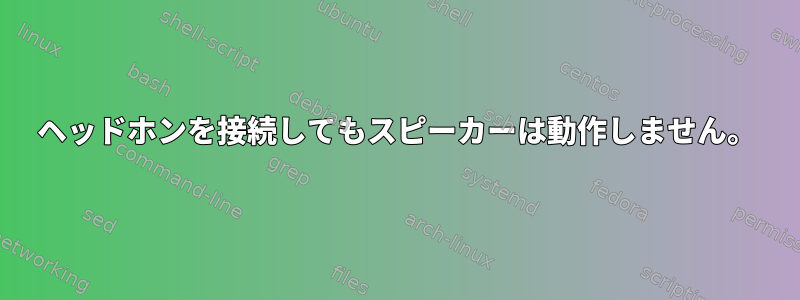 ヘッドホンを接続してもスピーカーは動作しません。