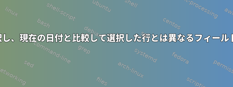 行から日付を選択し、現在の日付と比較して選択した行とは異なるフィールドを印刷します。