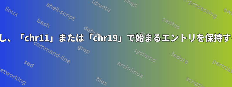 「chr1」で始まるエントリを削除し、「chr11」または「chr19」で始まるエントリを保持するにはどうすればgrepしますか？