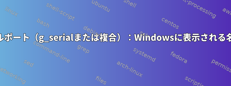 USBガジェットシリアルポート（g_serialまたは複合）：Windowsに表示される名前を制御する方法は？