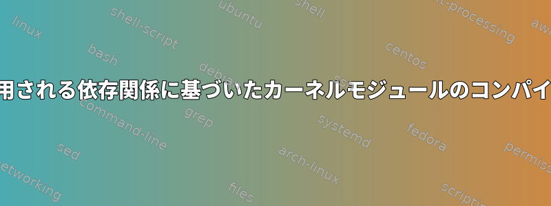 適用される依存関係に基づいたカーネルモジュールのコンパイル