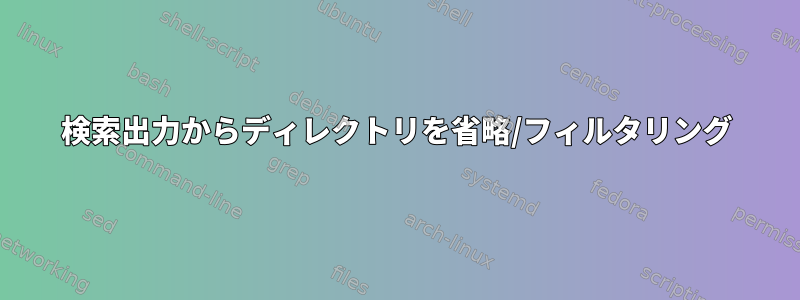 検索出力からディレクトリを省略/フィルタリング