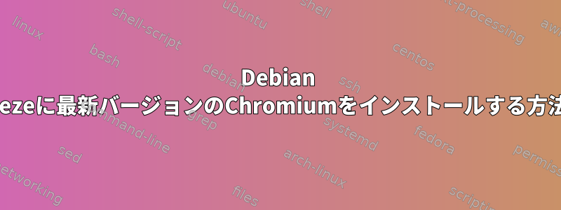 Debian Squeezeに最新バージョンのChromiumをインストールする方法は？