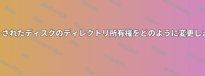 マウントされたディスクのディレクトリ所有権をどのように変更しますか？