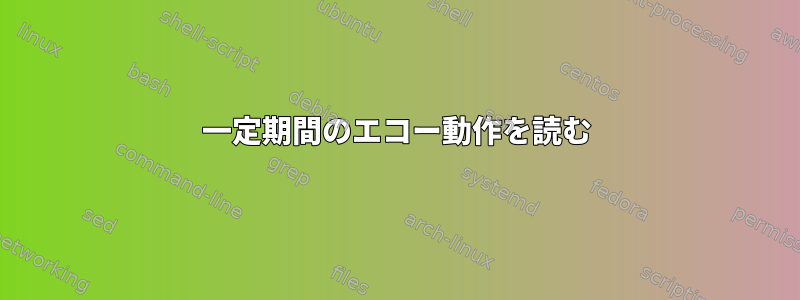 一定期間のエコー動作を読む