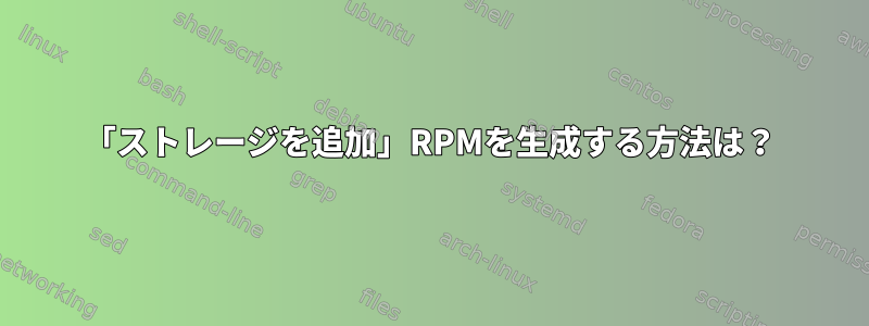 「ストレージを追加」RPMを生成する方法は？