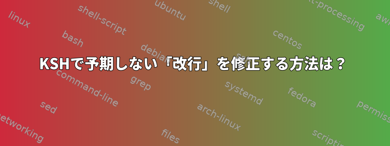 KSHで予期しない「改行」を修正する方法は？