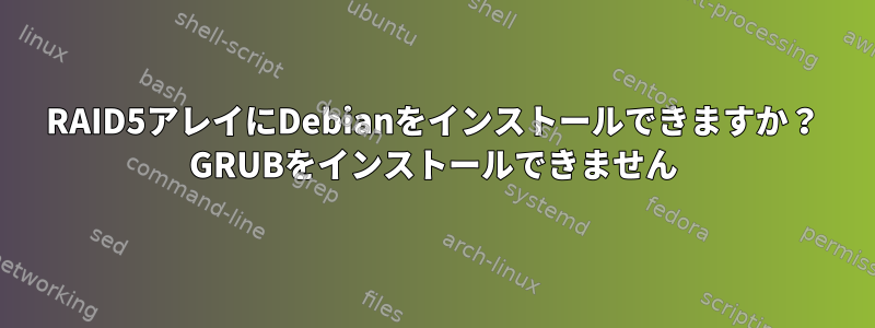 RAID5アレイにDebianをインストールできますか？ GRUBをインストールできません