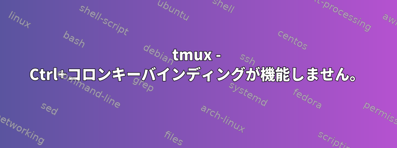 tmux - Ctrl+コロンキーバインディングが機能しません。