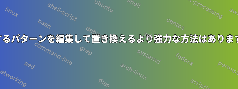 一致するパターンを編集して置き換えるより強力な方法はありますか？