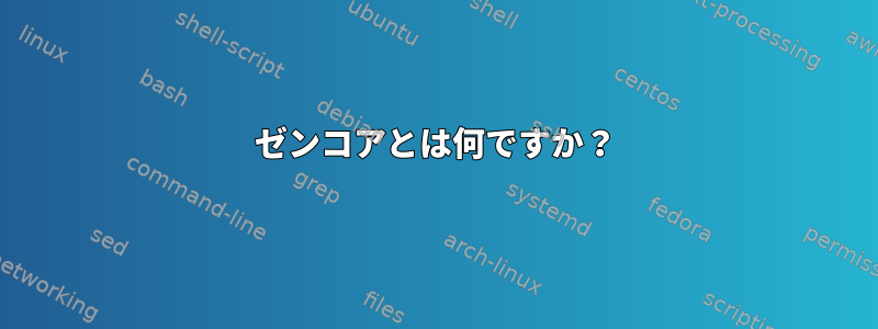 ゼンコアとは何ですか？