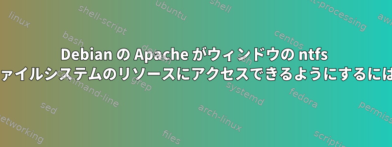 Debian の Apache がウィンドウの ntfs ファイルシステムのリソースにアクセスできるようにするには?