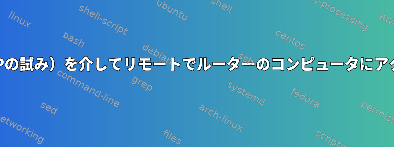 インターネット（SSHまたはRDPの試み）を介してリモートでルーターのコンピュータにアクセスできないのはなぜですか？