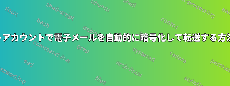 ルートアカウントで電子メールを自動的に暗号化して転送する方法は？