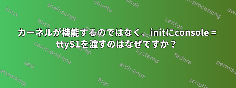 カーネルが機能するのではなく、initにconsole = ttyS1を渡すのはなぜですか？