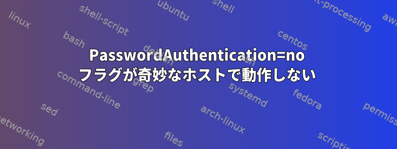 PasswordAuthentication=no フラグが奇妙なホストで動作しない