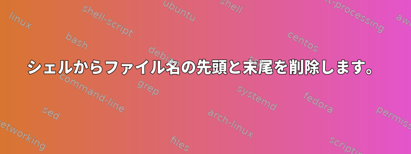 シェルからファイル名の先頭と末尾を削除します。