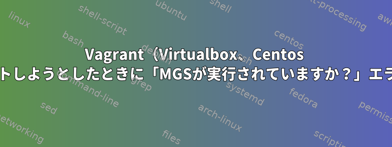 Vagrant（Virtualbox、Centos 7）にFSxをマウントしようとしたときに「MGSが実行されていますか？」エラーを修正する方法