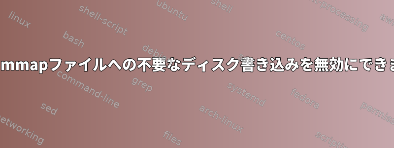 Linuxでmmapファイルへの不要なディスク書き込みを無効にできますか？