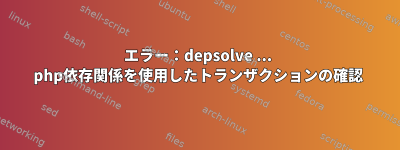 エラー：depsolve ... php依存関係を使用したトランザクションの確認