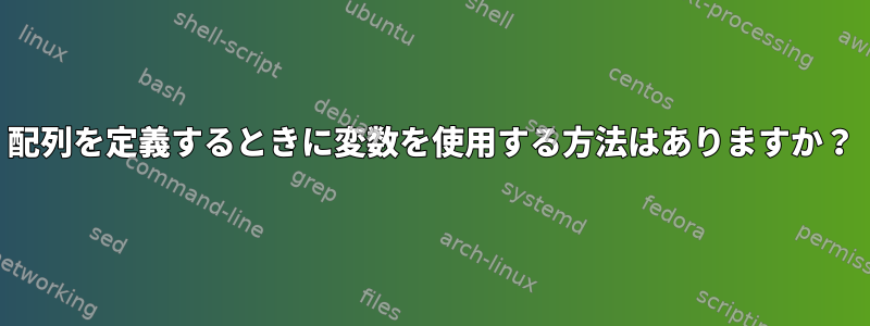 配列を定義するときに変数を使用する方法はありますか？