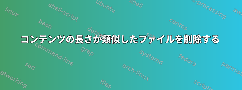 コンテンツの長さが類似したファイルを削除する