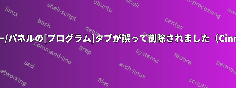 タスクバー/パネルの[プログラム]タブが誤って削除されました（Cinnamon）